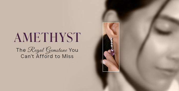 The Royal Allure of Amethyst: Why This Gemstone is a Must-Have in Your Jewellery Collection